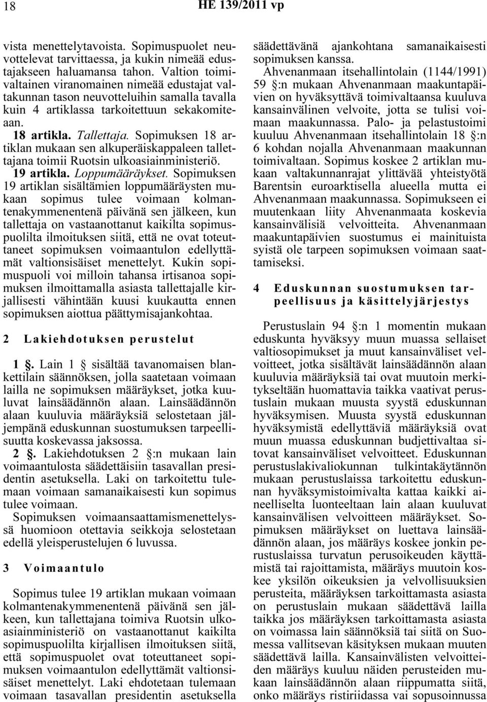 Sopimuksen 18 artiklan mukaan sen alkuperäiskappaleen tallettajana toimii Ruotsin ulkoasiainministeriö. 19 artikla. Loppumääräykset.