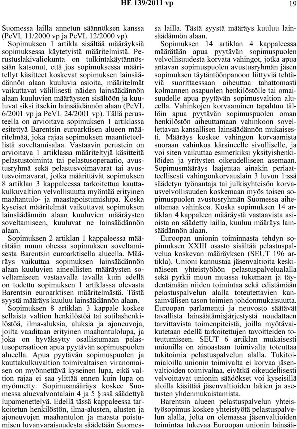 näiden lainsäädännön alaan kuuluvien määräysten sisältöön ja kuuluvat siksi itsekin lainsäädännön alaan (PeVL 6/2001 vp ja PeVL 24/2001 vp).