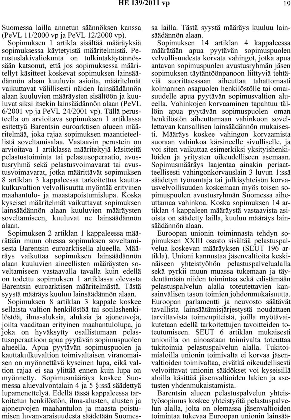 näiden lainsäädännön alaan kuuluvien määräysten sisältöön ja kuuluvat siksi itsekin lainsäädännön alaan (PeVL 6/2001 vp ja PeVL 24/2001 vp).