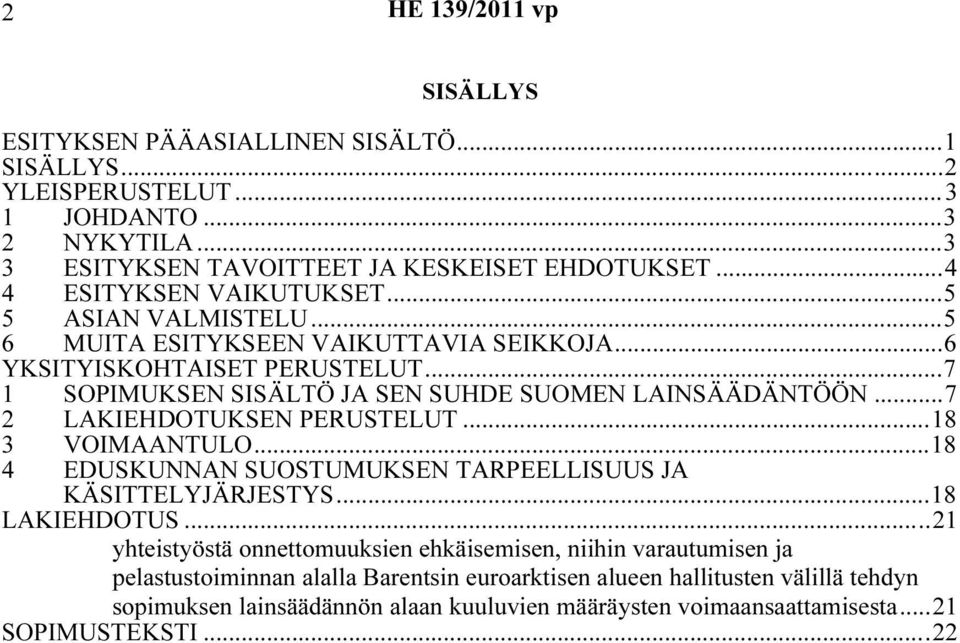 ..7 2 LAKIEHDOTUKSEN PERUSTELUT...18 3 VOIMAANTULO...18 4 EDUSKUNNAN SUOSTUMUKSEN TARPEELLISUUS JA KÄSITTELYJÄRJESTYS...18 LAKIEHDOTUS.