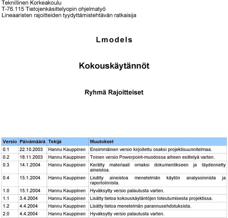 2003 Hannu Kauppinen Ensimmäinen versio kirjoitettu osaksi projektisuunnitelmaa. 0.2 18.11.2003 Hannu Kauppinen Toinen versio Powerpoint-muodossa aiheen esittelyä varten. 0.3 14.1.2004 Hannu Kauppinen Kerätty materiaali omaksi dokumentikseen ja täydennetty aineistoa.