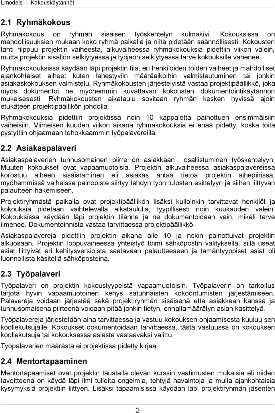 Ryhmäkokouksissa käydään läpi projektin tila, eri henkilöiden töiden vaiheet ja mahdolliset ajankohtaiset aiheet kuten lähestyviin määräaikoihin valmistautuminen tai jonkin asiakaskokouksen