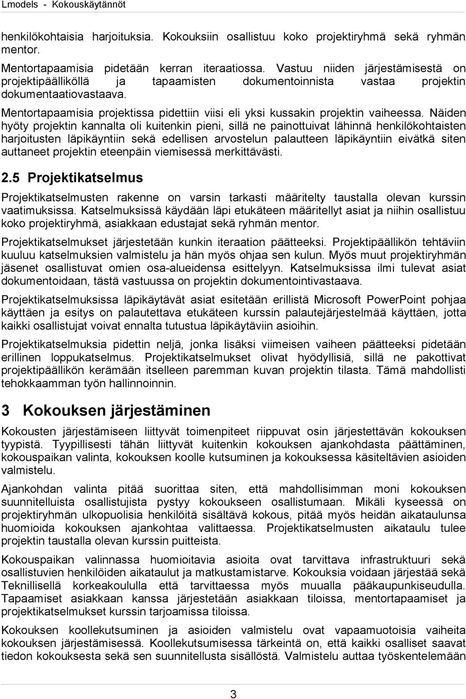 Mentortapaamisia projektissa pidettiin viisi eli yksi kussakin projektin vaiheessa.