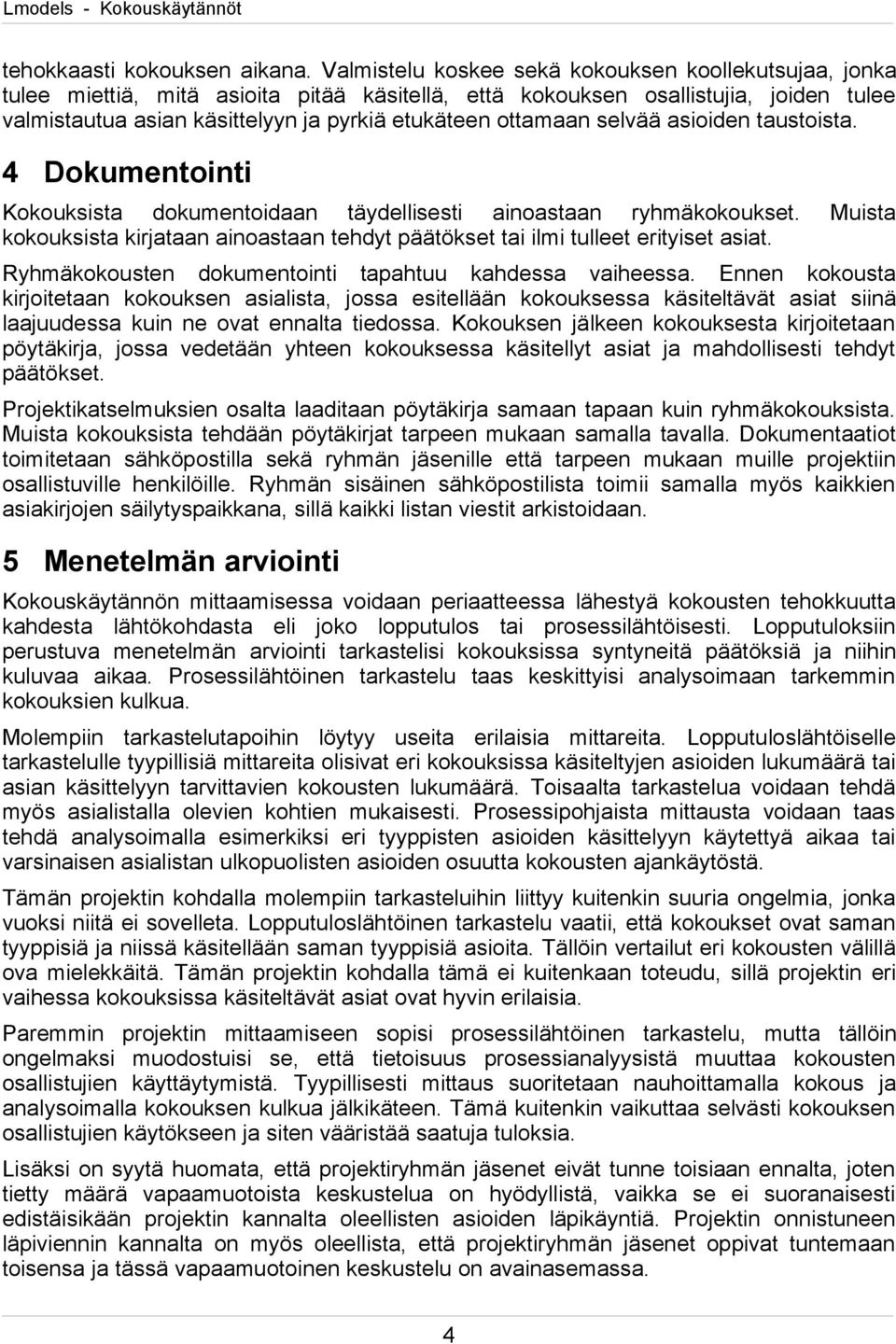 ottamaan selvää asioiden taustoista. 4 Dokumentointi Kokouksista dokumentoidaan täydellisesti ainoastaan ryhmäkokoukset.