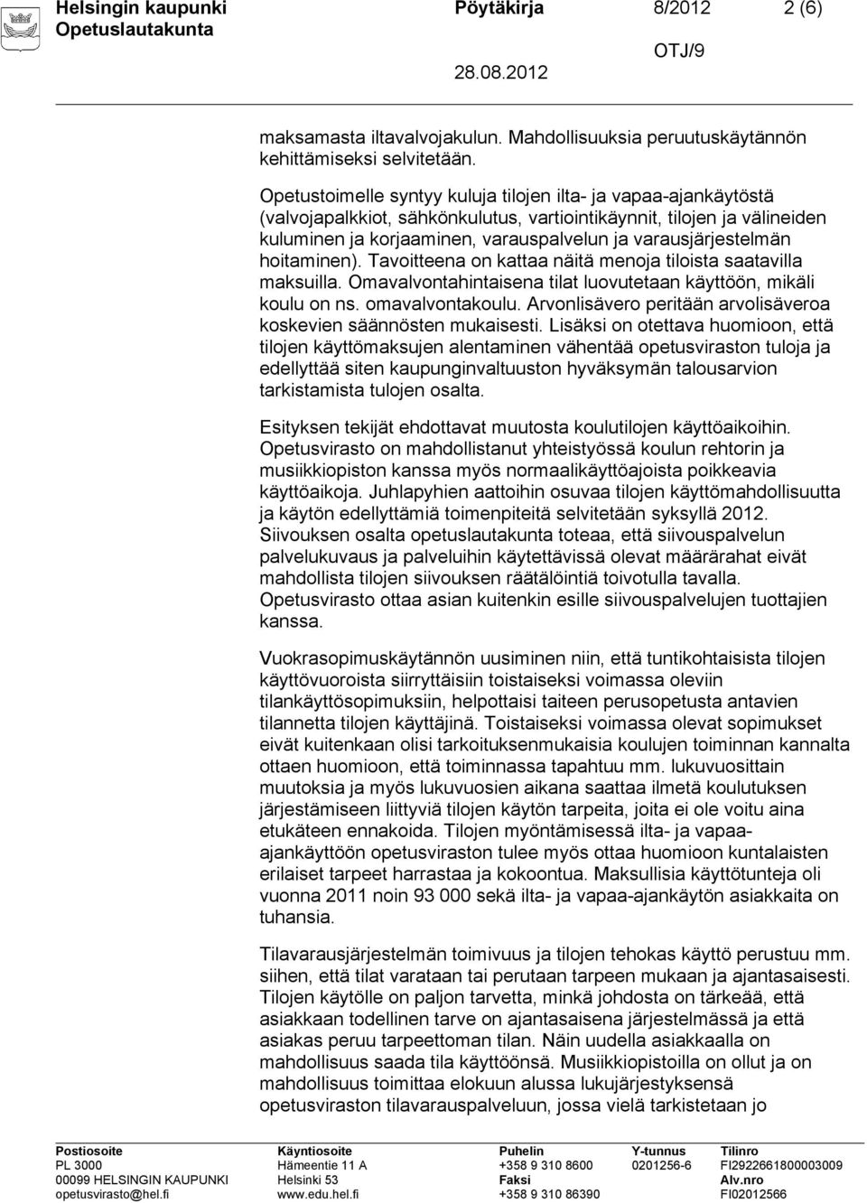 varausjärjestelmän hoitaminen). Tavoitteena on kattaa näitä menoja tiloista saatavilla maksuilla. Omavalvontahintaisena tilat luovutetaan käyttöön, mikäli koulu on ns. omavalvontakoulu.