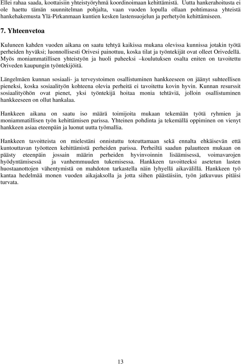 7. Yhteenvetoa Kuluneen kahden vuoden aikana on saatu tehtyä kaikissa mukana olevissa kunnissa jotakin työtä perheiden hyväksi; luonnollisesti Orivesi painottuu, koska tilat ja työntekijät ovat