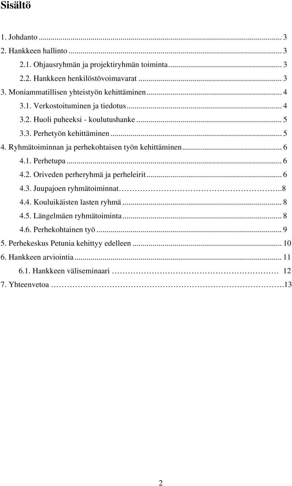 Ryhmätoiminnan ja perhekohtaisen työn kehittäminen... 6 4.1. Perhetupa... 6 4.2. Oriveden perheryhmä ja perheleirit... 6 4.3. Juupajoen ryhmätoiminnat..8 4.4. Kouluikäisten lasten ryhmä.