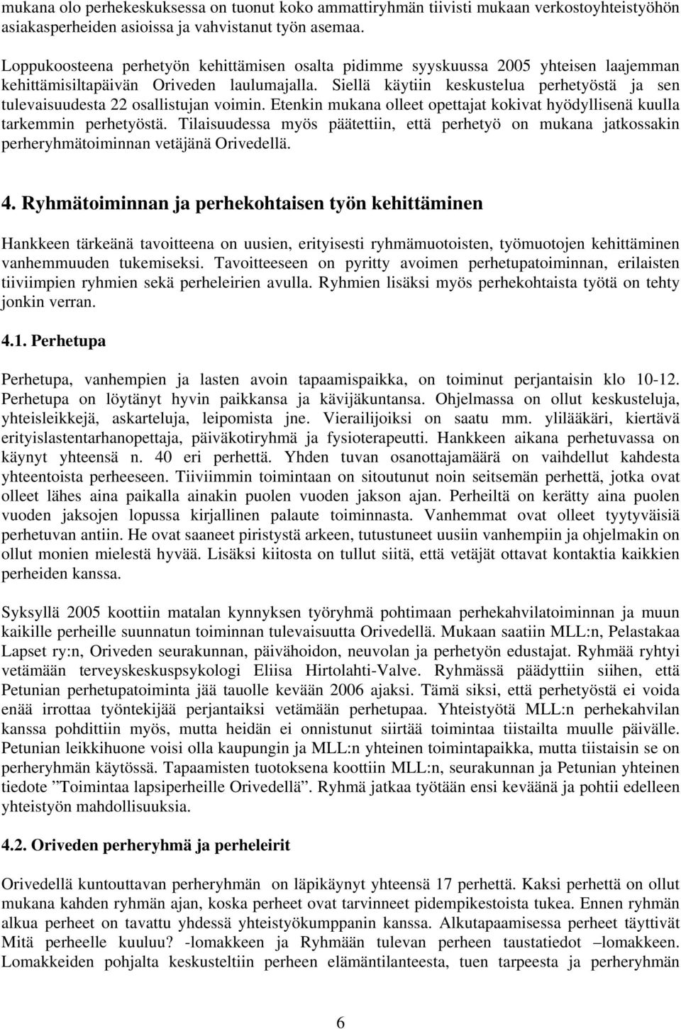 Siellä käytiin keskustelua perhetyöstä ja sen tulevaisuudesta 22 osallistujan voimin. Etenkin mukana olleet opettajat kokivat hyödyllisenä kuulla tarkemmin perhetyöstä.