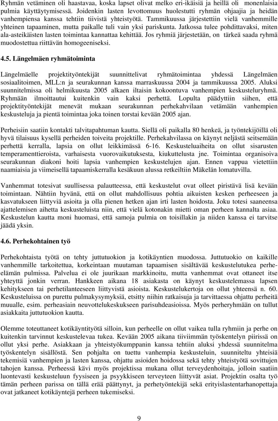 Tammikuussa järjestettiin vielä vanhemmille yhteinen tapaaminen, mutta paikalle tuli vain yksi pariskunta. Jatkossa tulee pohdittavaksi, miten ala-asteikäisten lasten toimintaa kannattaa kehittää.