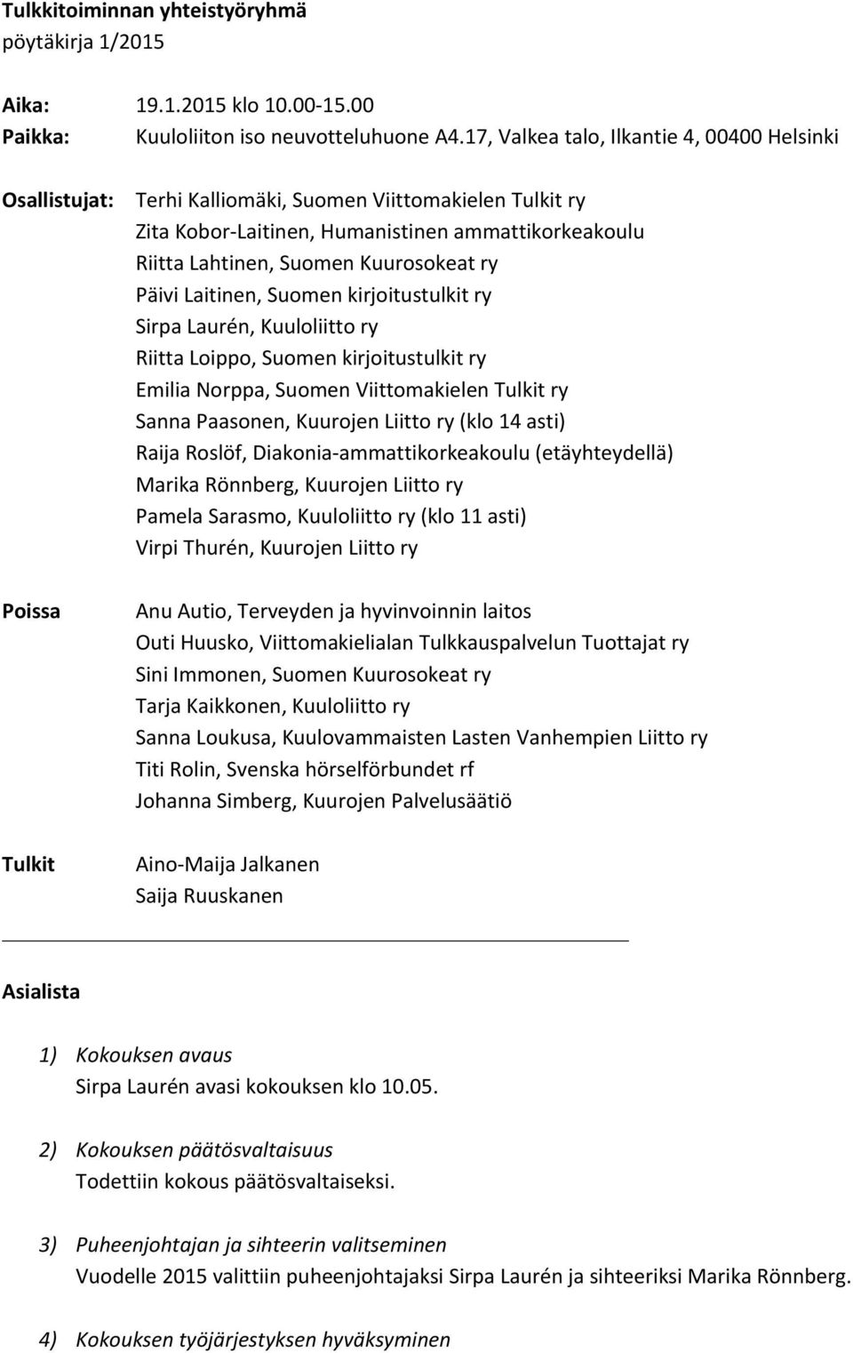 ry Päivi Laitinen, Suomen kirjoitustulkit ry Sirpa Laurén, Kuuloliitto ry Riitta Loippo, Suomen kirjoitustulkit ry Emilia Norppa, Suomen Viittomakielen Tulkit ry Sanna Paasonen, Kuurojen Liitto ry