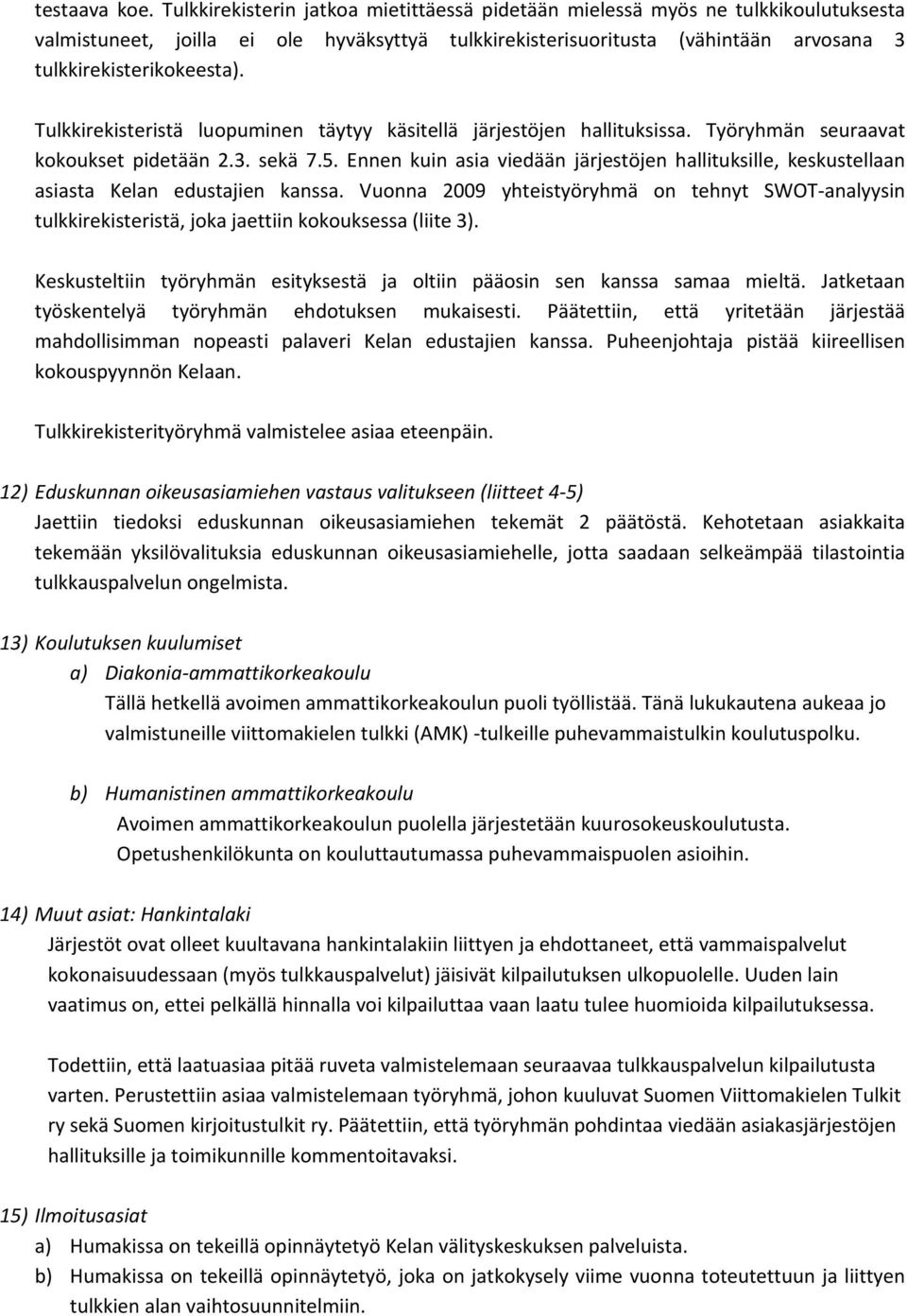 Tulkkirekisteristä luopuminen täytyy käsitellä järjestöjen hallituksissa. Työryhmän seuraavat kokoukset pidetään 2.3. sekä 7.5.