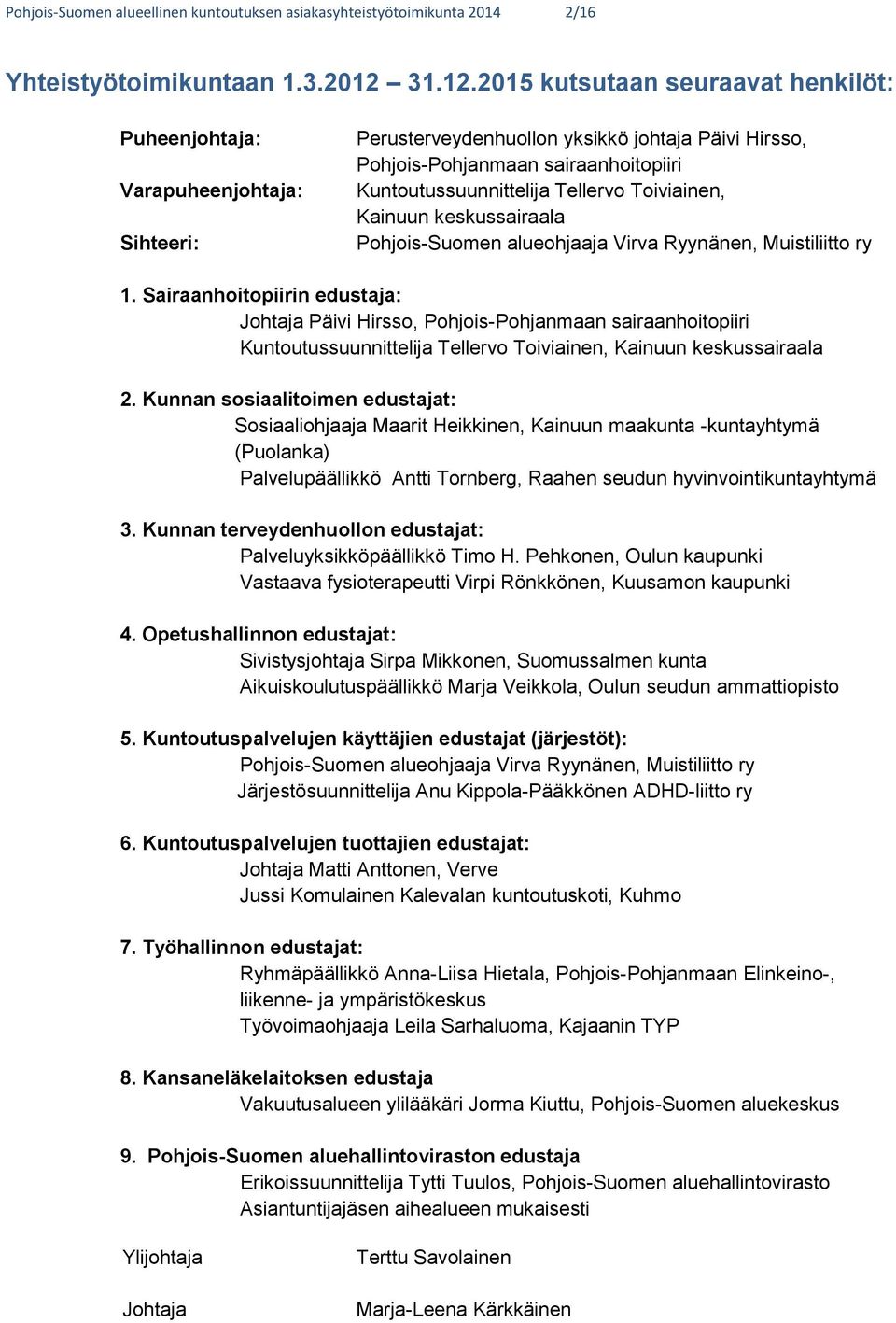 2015 kutsutaan seuraavat henkilöt: Puheenjohtaja: Varapuheenjohtaja: Sihteeri: Perusterveydenhuollon yksikkö johtaja Päivi Hirsso, Pohjois-Pohjanmaan sairaanhoitopiiri Kuntoutussuunnittelija Tellervo