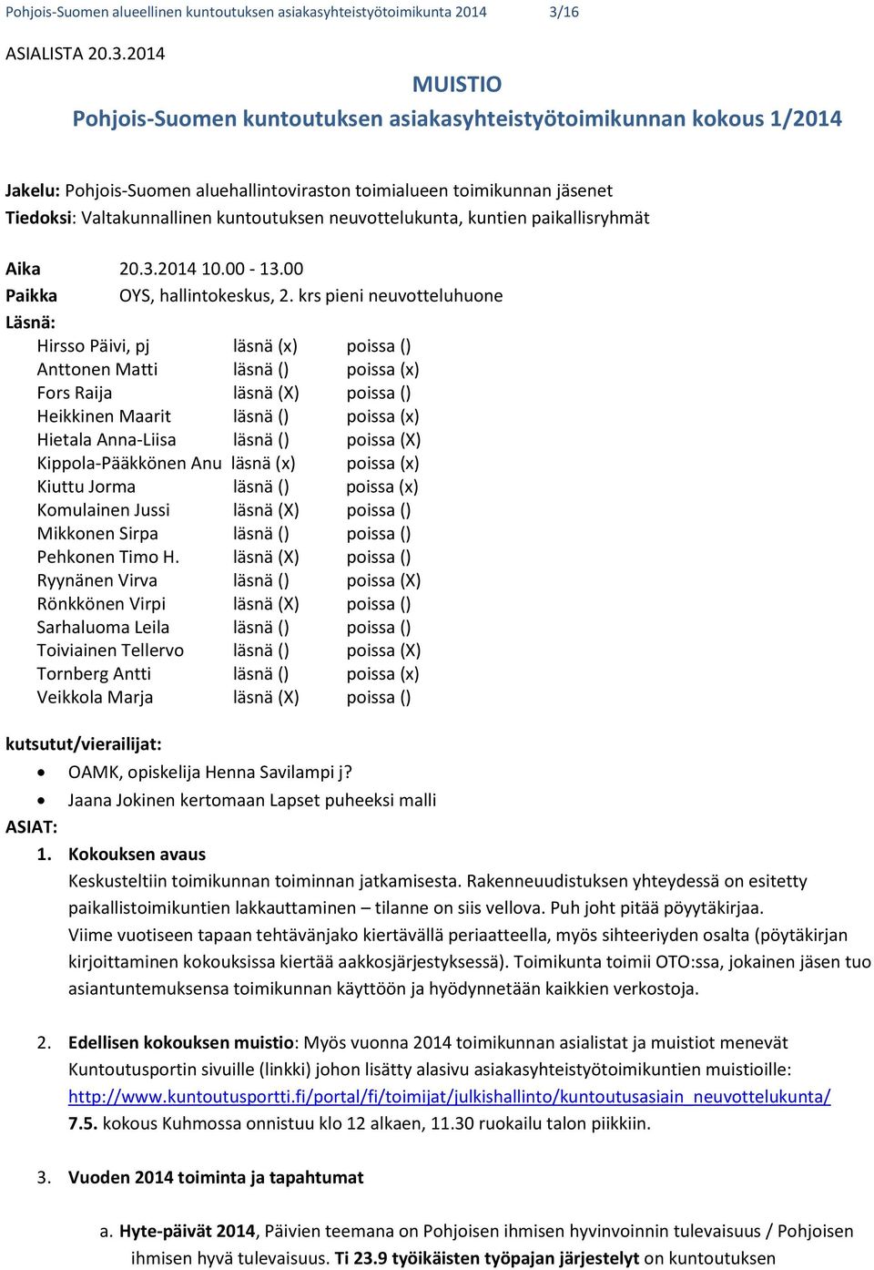 2014 MUISTIO Pohjois-Suomen kuntoutuksen asiakasyhteistyötoimikunnan kokous 1/2014 Jakelu: Pohjois-Suomen aluehallintoviraston toimialueen toimikunnan jäsenet Tiedoksi: Valtakunnallinen kuntoutuksen