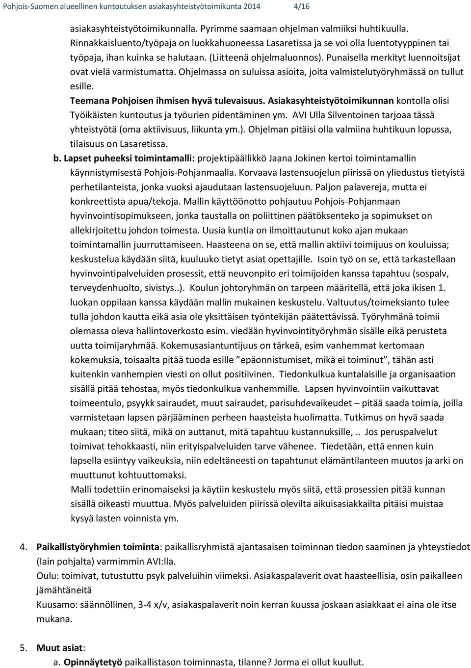 Punaisella merkityt luennoitsijat ovat vielä varmistumatta. Ohjelmassa on suluissa asioita, joita valmistelutyöryhmässä on tullut esille. Teemana Pohjoisen ihmisen hyvä tulevaisuus.