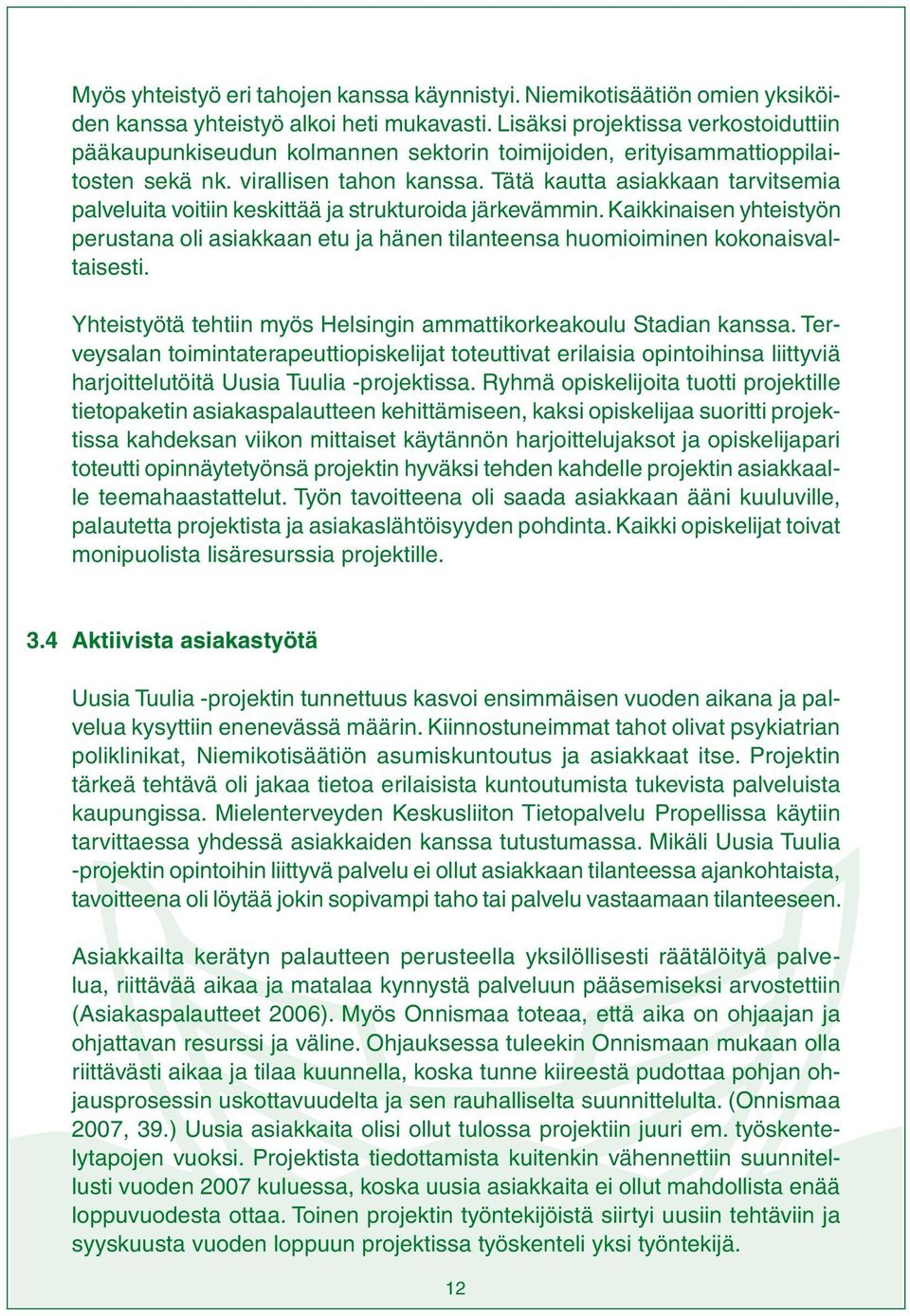 Tätä kautta asiakkaan tarvitsemia palveluita voitiin keskittää ja strukturoida järkevämmin. Kaikkinaisen yhteistyön perustana oli asiakkaan etu ja hänen tilanteensa huomioiminen kokonaisvaltaisesti.