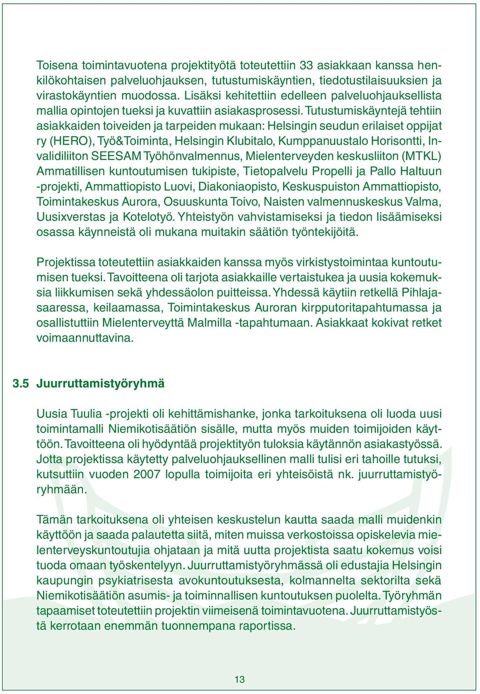 Tutustumiskäyntejä tehtiin asiakkaiden toiveiden ja tarpeiden mukaan: Helsingin seudun erilaiset oppijat ry (HERO), Työ&Toiminta, Helsingin Klubitalo, Kumppanuustalo Horisontti, Invalidiliiton SEESAM