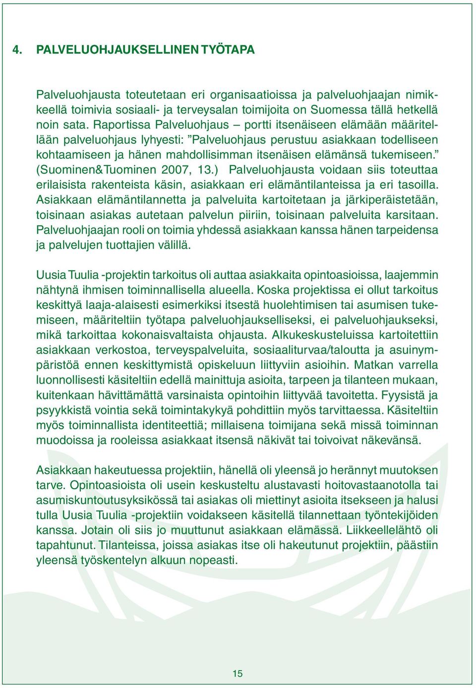 tukemiseen. (Suominen&Tuominen 2007, 13.) Palveluohjausta voidaan siis toteuttaa erilaisista rakenteista käsin, asiakkaan eri elämäntilanteissa ja eri tasoilla.