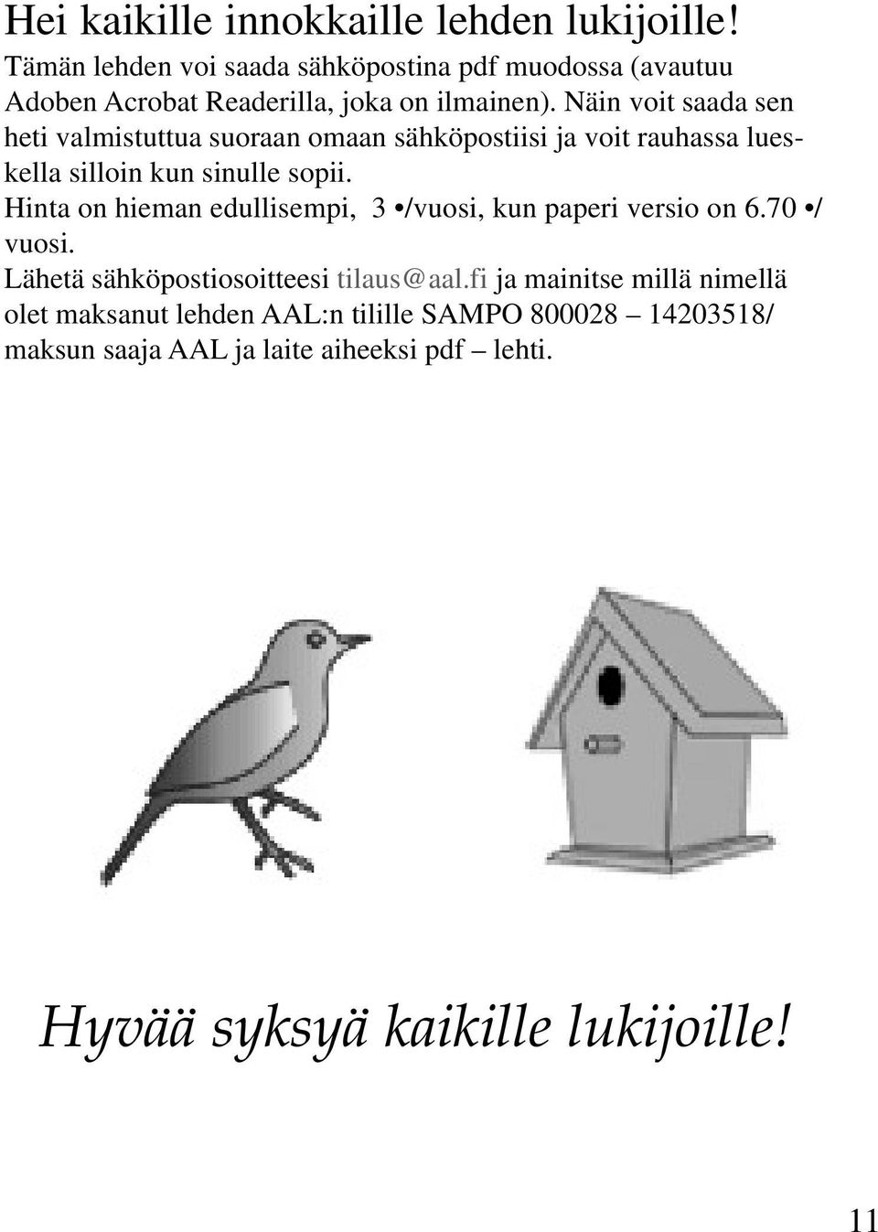 Näin voit saada sen heti valmistuttua suoraan omaan sähköpostiisi ja voit rauhassa lueskella silloin kun sinulle sopii.