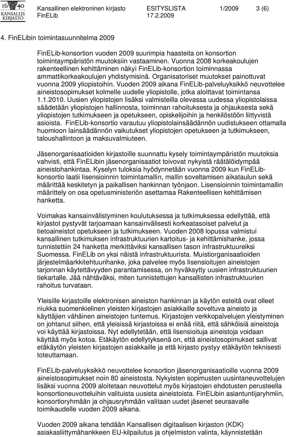 Vuonna 2008 korkeakoulujen rakenteellinen kehittäminen näkyi FinELib-konsortion toiminnassa ammattikorkeakoulujen yhdistymisinä. Organisatoriset muutokset painottuvat vuonna 2009 yliopistoihin.