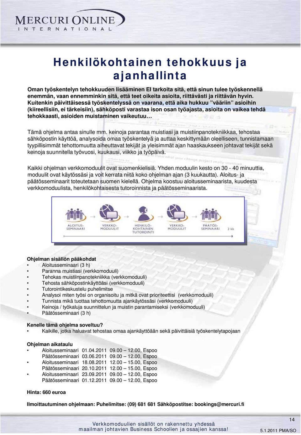 Kuitenkin päivittäisessä työskentelyssä on vaarana, että aika hukkuu vääriin asioihin (kiireellisiin, ei tärkeisiin), sähköposti varastaa ison osan työajasta, asioita on vaikea tehdä tehokkaasti,