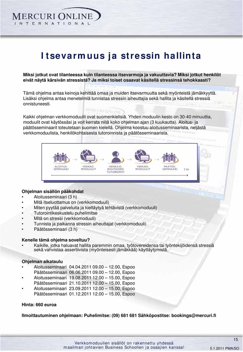 Lisäksi ohjelma antaa menetelmiä tunnistaa stressin aiheuttajia sekä hallita ja käsitellä stressiä onnistuneesti. Kaikki ohjelman verkkomoduulit ovat suomenkielisiä.