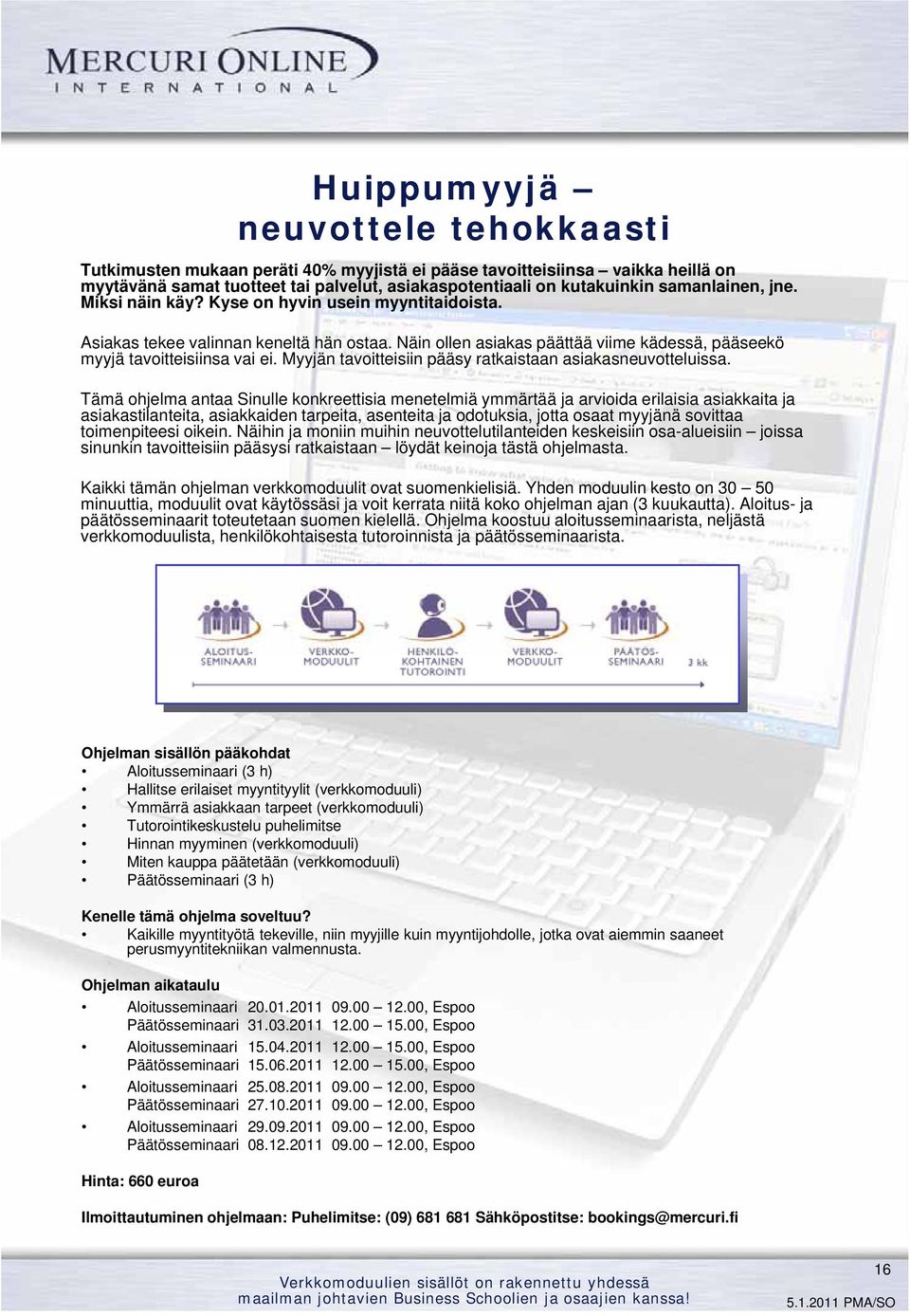 Näin ollen asiakas päättää viime kädessä, pääseekö myyjä tavoitteisiinsa vai ei. Myyjän tavoitteisiin pääsy ratkaistaan asiakasneuvotteluissa.