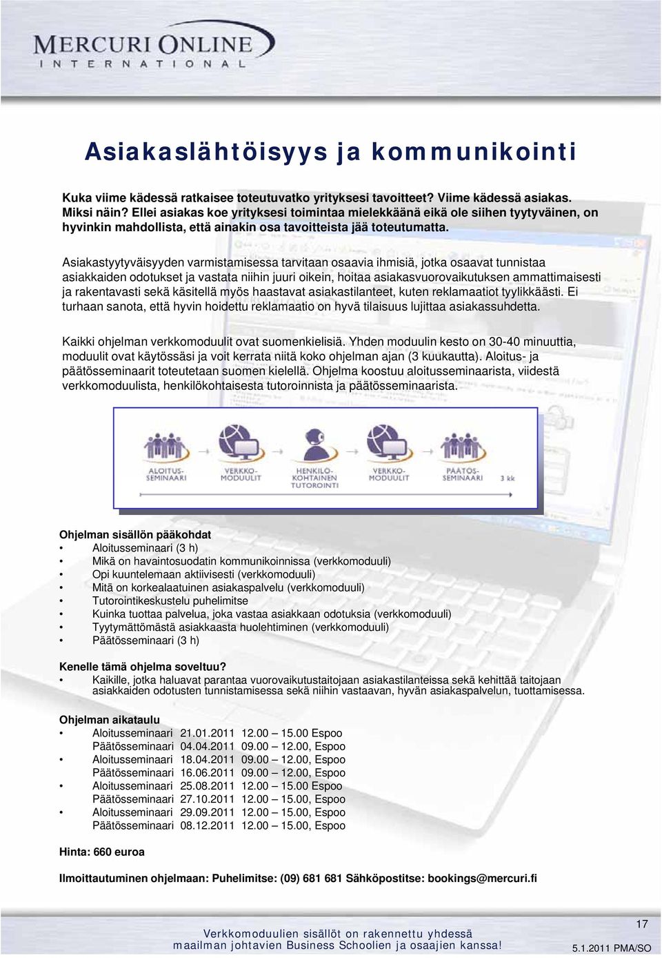 Asiakastyytyväisyyden varmistamisessa tarvitaan osaavia ihmisiä, jotka osaavat tunnistaa asiakkaiden odotukset ja vastata niihin juuri oikein, hoitaa asiakasvuorovaikutuksen ammattimaisesti ja