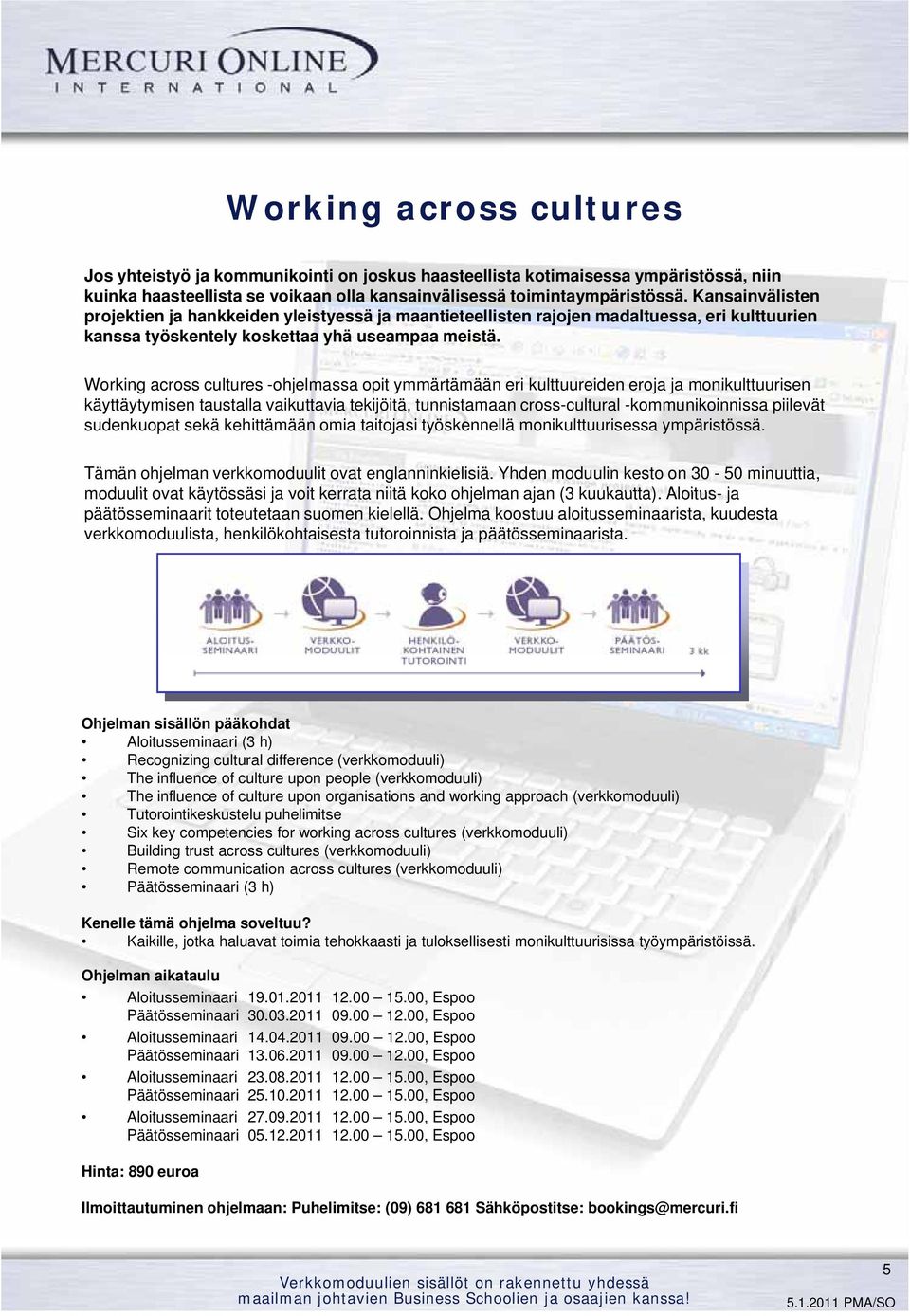 Working across cultures -ohjelmassa opit ymmärtämään eri kulttuureiden eroja ja monikulttuurisen käyttäytymisen taustalla vaikuttavia tekijöitä, tunnistamaan cross-cultural -kommunikoinnissa piilevät