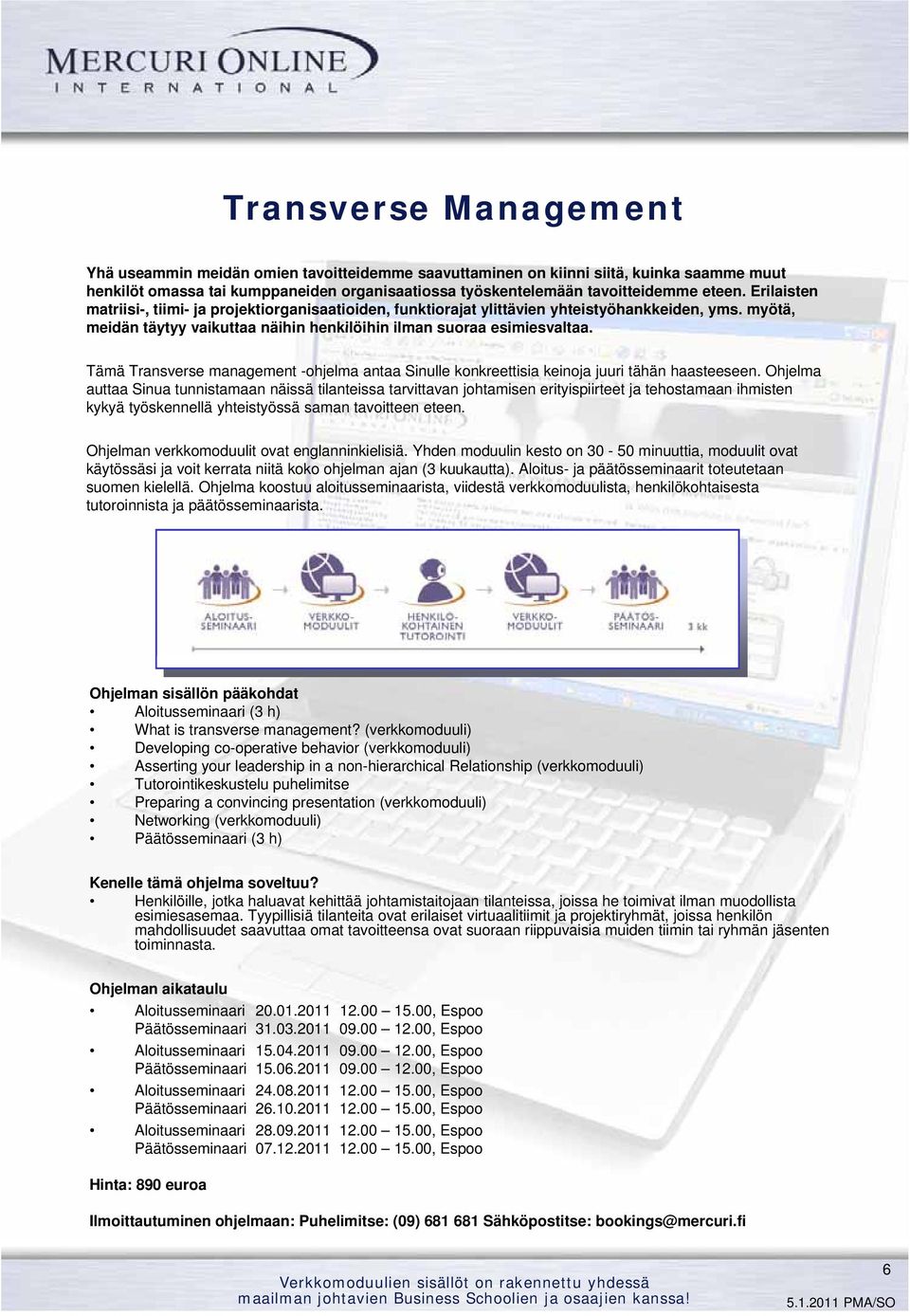 myötä, meidän täytyy vaikuttaa näihin henkilöihin ilman suoraa esimiesvaltaa. Tämä Transverse management -ohjelma antaa Sinulle konkreettisia keinoja juuri tähän haasteeseen.