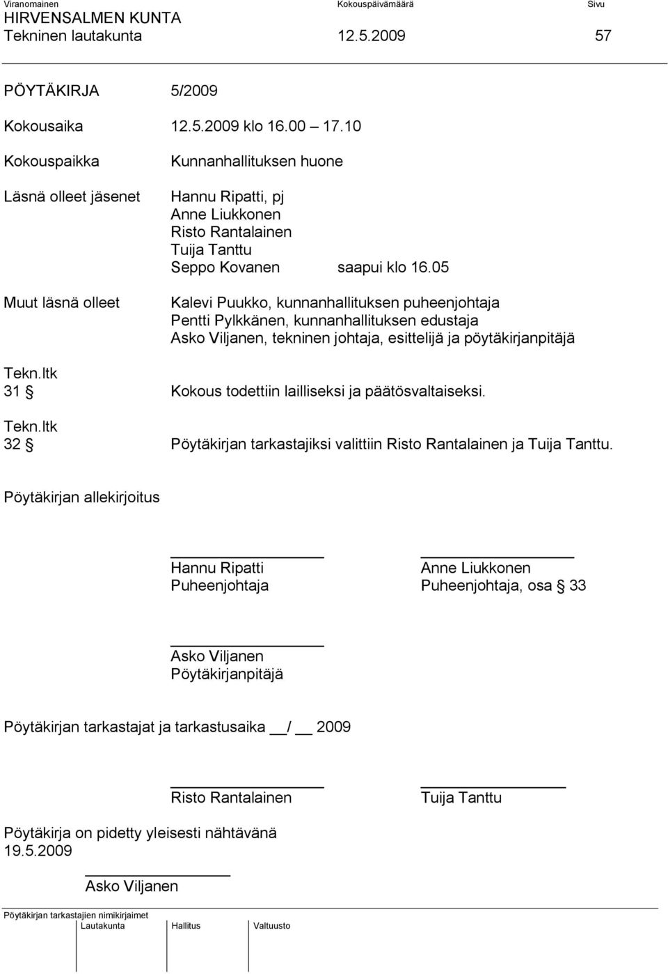 05 Kalevi Puukko, kunnanhallituksen puheenjohtaja Pentti Pylkkänen, kunnanhallituksen edustaja Asko Viljanen, tekninen johtaja, esittelijä ja pöytäkirjanpitäjä 31 Kokous todettiin lailliseksi ja