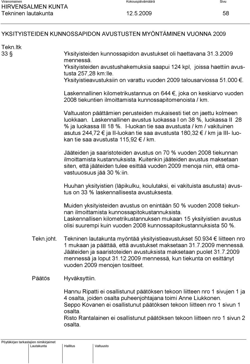 Laskennallinen kilometrikustannus on 644, joka on keskiarvo vuoden 2008 tiekuntien ilmoittamista kunnossapitomenoista / km.