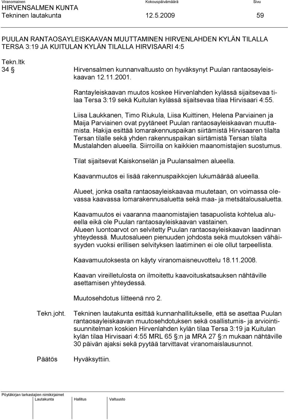 12.11.2001. Rantayleiskaavan muutos koskee Hirvenlahden kylässä sijaitsevaa tilaa Tersa 3:19 sekä Kuitulan kylässä sijaitsevaa tilaa Hirvisaari 4:55.
