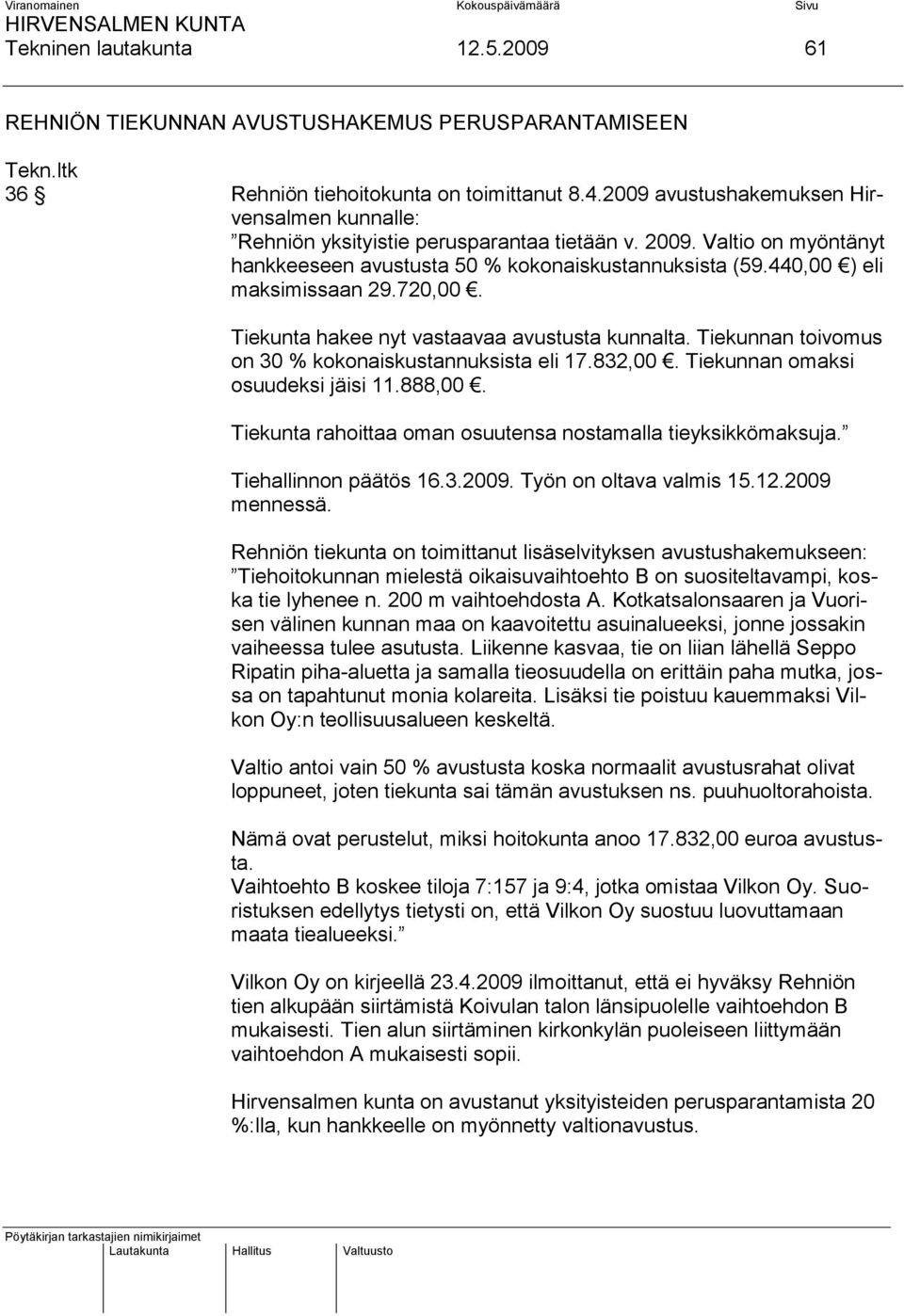 720,00. Tiekunta hakee nyt vastaavaa avustusta kunnalta. Tiekunnan toivomus on 30 % kokonaiskustannuksista eli 17.832,00. Tiekunnan omaksi osuudeksi jäisi 11.888,00.
