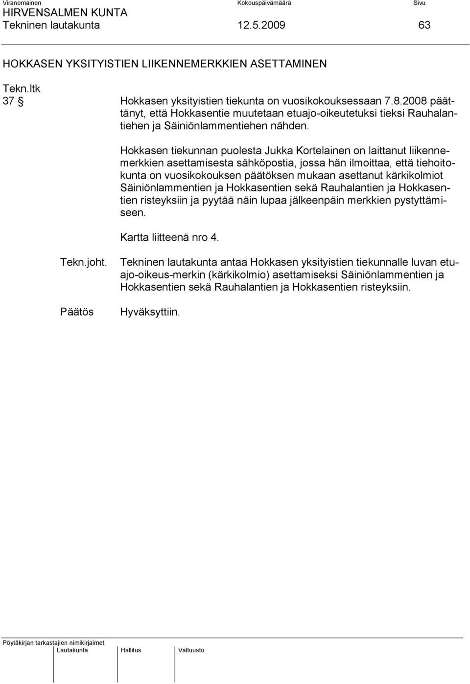 Hokkasen tiekunnan puolesta Jukka Kortelainen on laittanut liikennemerkkien asettamisesta sähköpostia, jossa hän ilmoittaa, että tiehoitokunta on vuosikokouksen päätöksen mukaan asettanut