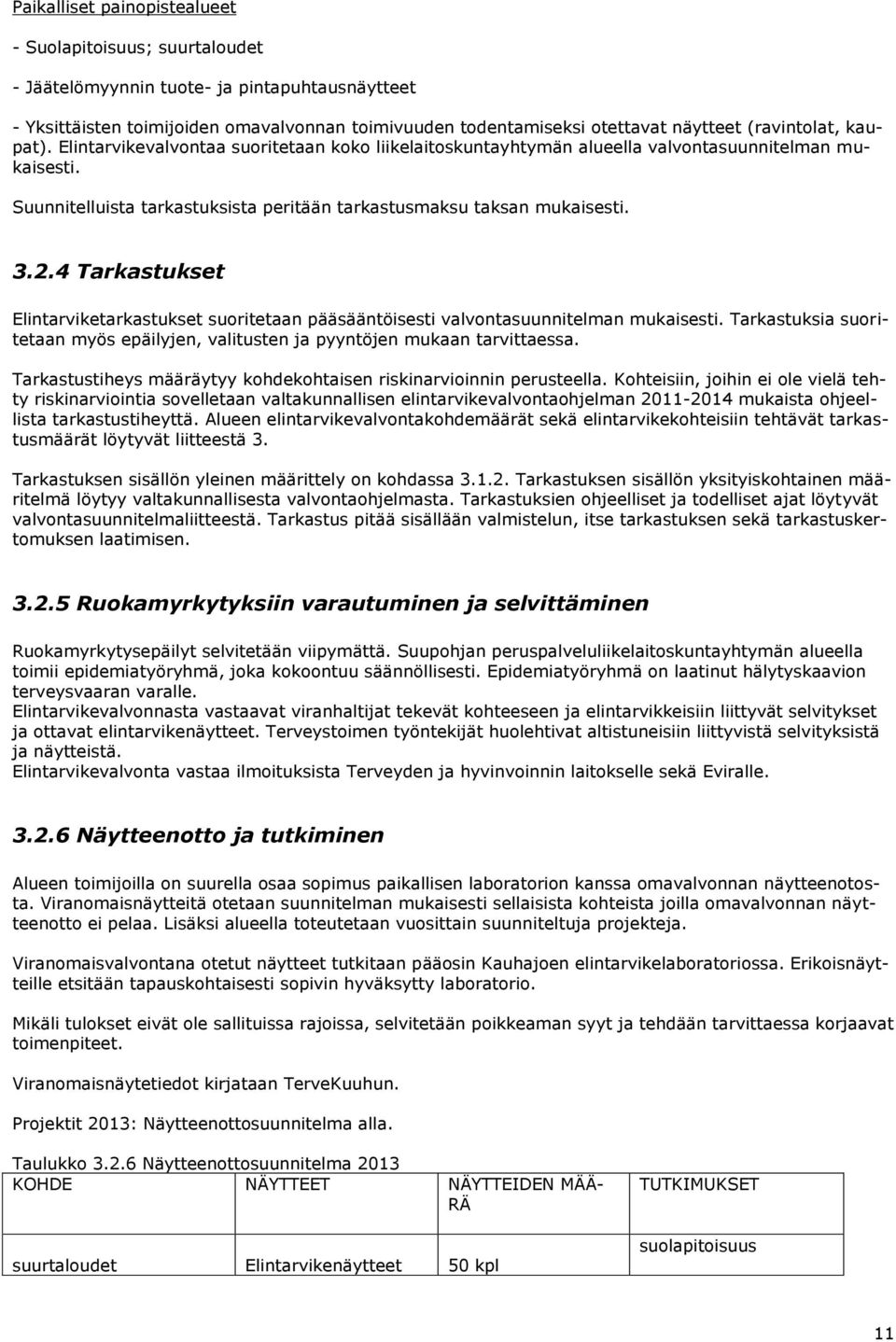 3.2.4 Tarkastukset Elintarviketarkastukset suoritetaan pääsääntöisesti valvontasuunnitelman mukaisesti. Tarkastuksia suoritetaan myös epäilyjen, valitusten ja pyyntöjen mukaan tarvittaessa.