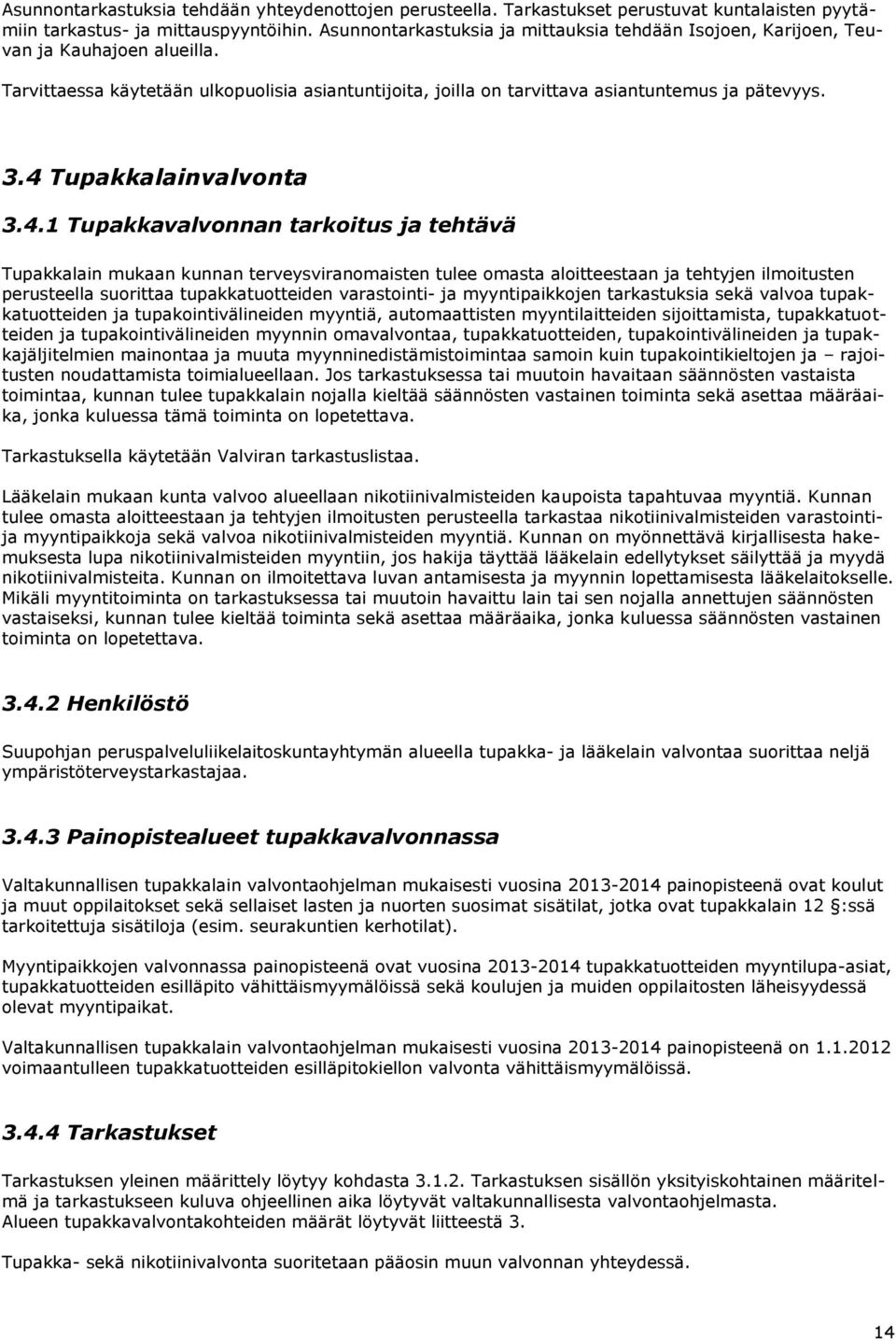 4 Tupakkalainvalvonta 3.4.1 Tupakkavalvonnan tarkoitus ja tehtävä Tupakkalain mukaan kunnan terveysviranomaisten tulee omasta aloitteestaan ja tehtyjen ilmoitusten perusteella suorittaa