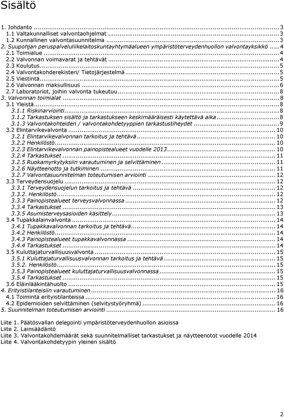 4 Valvontakohderekisteri/ Tietojärjestelmä... 5 2.5 Viestintä... 5 2.6 Valvonnan maksullisuus... 6 2.7 Laboratoriot, joihin valvonta tukeutuu... 8 3. Valvonnan toimialat... 8 3.1 Yleistä... 8 3.1.1 Riskinarviointi.