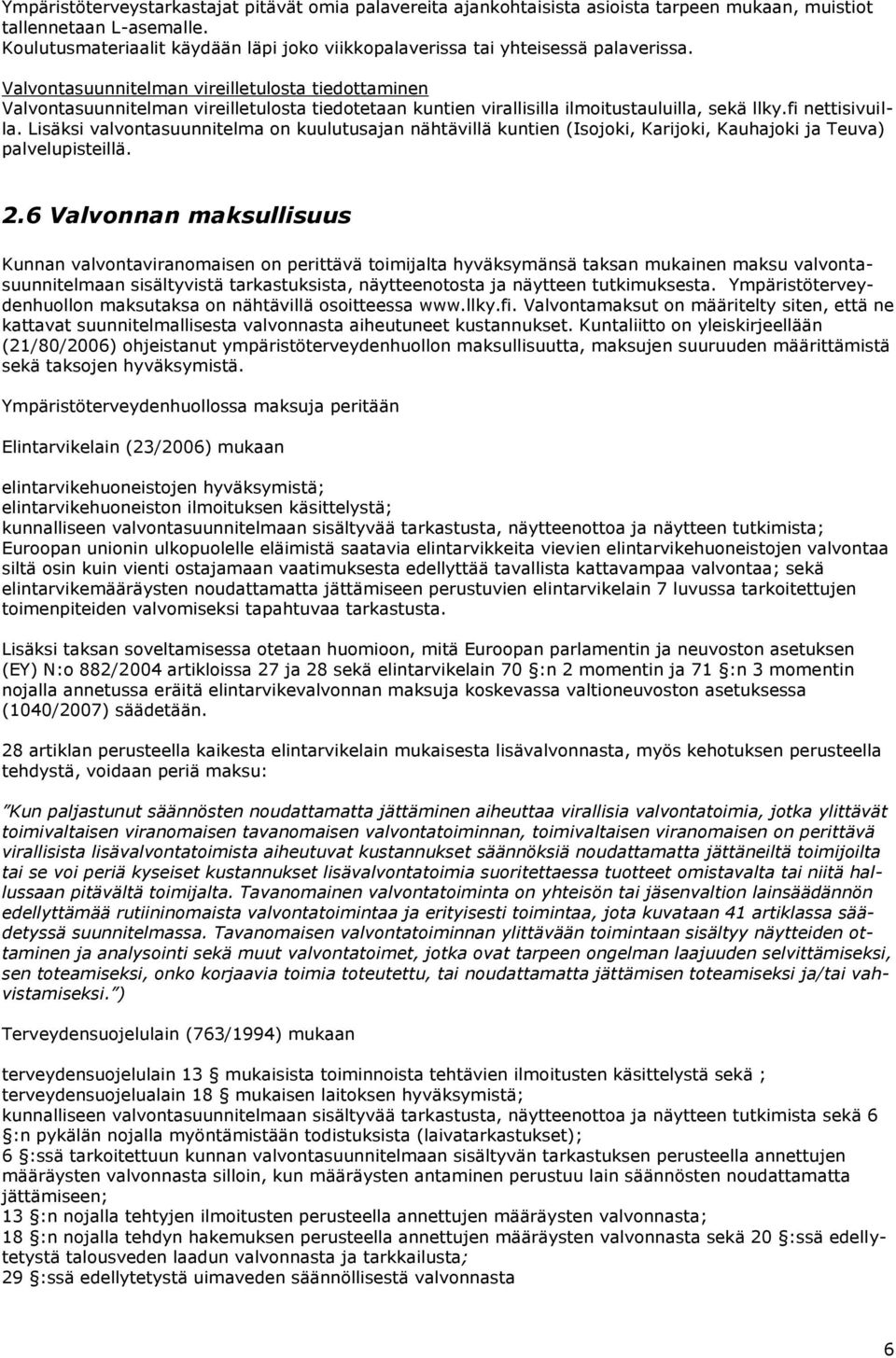 Valvontasuunnitelman vireilletulosta tiedottaminen Valvontasuunnitelman vireilletulosta tiedotetaan kuntien virallisilla ilmoitustauluilla, sekä llky.fi nettisivuilla.