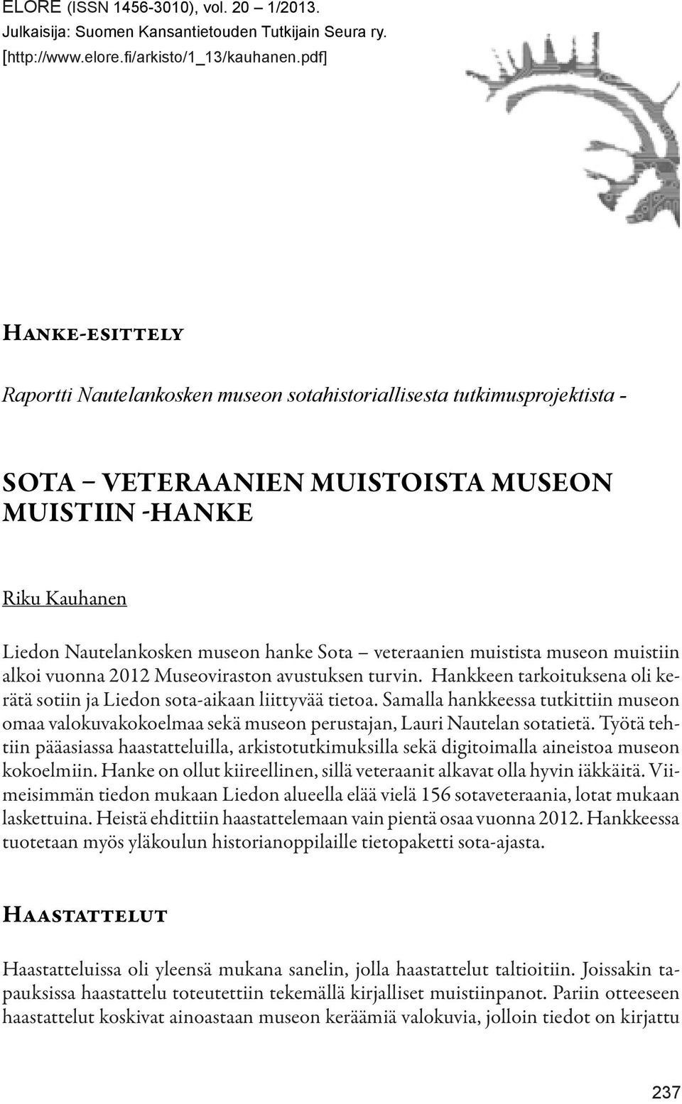 veteraanien muistista museon muistiin alkoi vuonna 2012 Museoviraston avustuksen turvin. Hankkeen tarkoituksena oli kerätä sotiin ja Liedon sota-aikaan liittyvää tietoa.