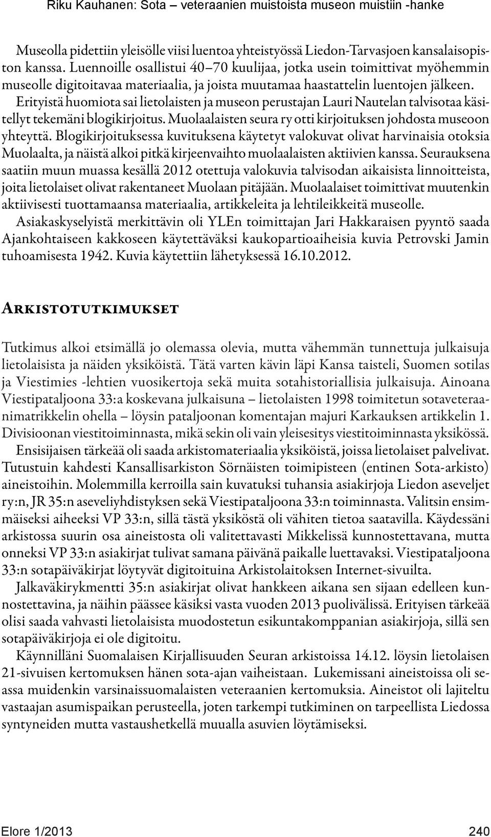 Erityistä huomiota sai lietolaisten ja museon perustajan Lauri Nautelan talvisotaa käsitellyt tekemäni blogikirjoitus. Muolaalaisten seura ry otti kirjoituksen johdosta museoon yhteyttä.