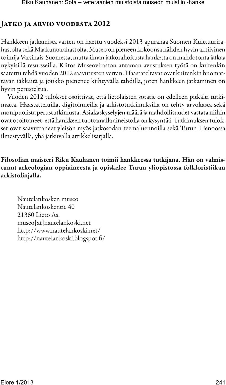 Kiitos Museoviraston antaman avustuksen työtä on kuitenkin saatettu tehdä vuoden 2012 saavutusten verran.