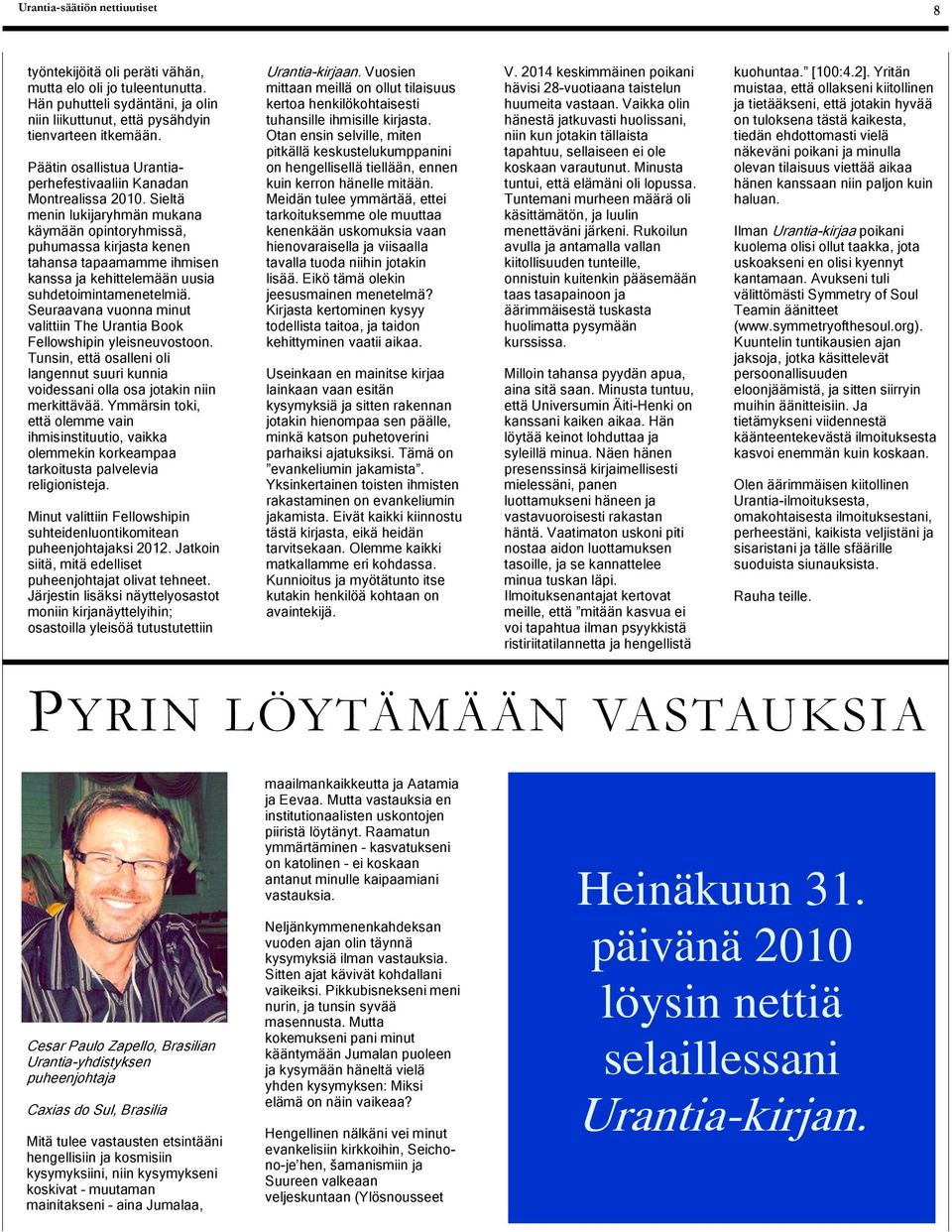 Sieltä menin lukijaryhmän mukana käymään opintoryhmissä, puhumassa kirjasta kenen tahansa tapaamamme ihmisen kanssa ja kehittelemään uusia suhdetoimintamenetelmiä.