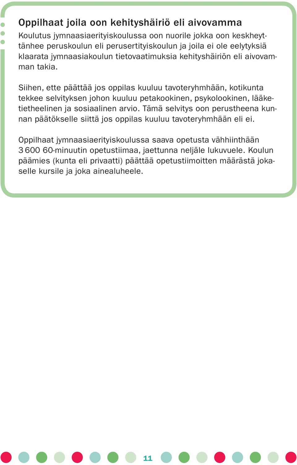 Siihen, ette päättää jos oppilas kuuluu tavoteryhmhään, kotikunta tekkee selvityksen johon kuuluu petakookinen, psykolookinen, lääketietheelinen ja sosiaalinen arvio.