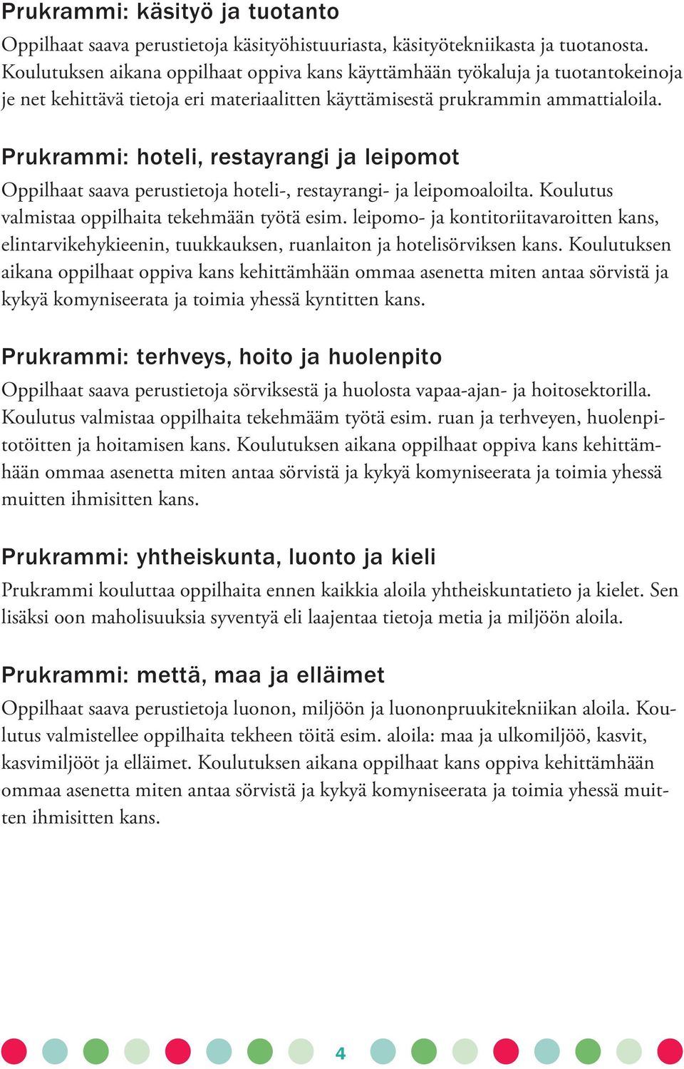 Prukrammi: hoteli, restayrangi ja leipomot Oppilhaat saava perustietoja hoteli-, restayrangi- ja leipomoaloilta. Koulutus valmistaa oppilhaita tekehmään työtä esim.