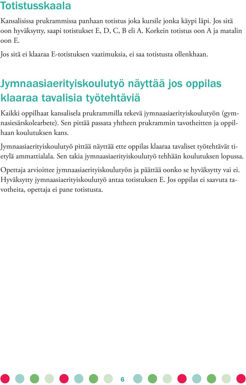 Jymnaasiaerityiskoulutyö näyttää jos oppilas klaaraa tavalisia työtehtäviä Kaikki oppilhaat kansalisela prukrammilla tekevä jymnaasiaerityiskoulutyön (gymnasiesärskolearbete).