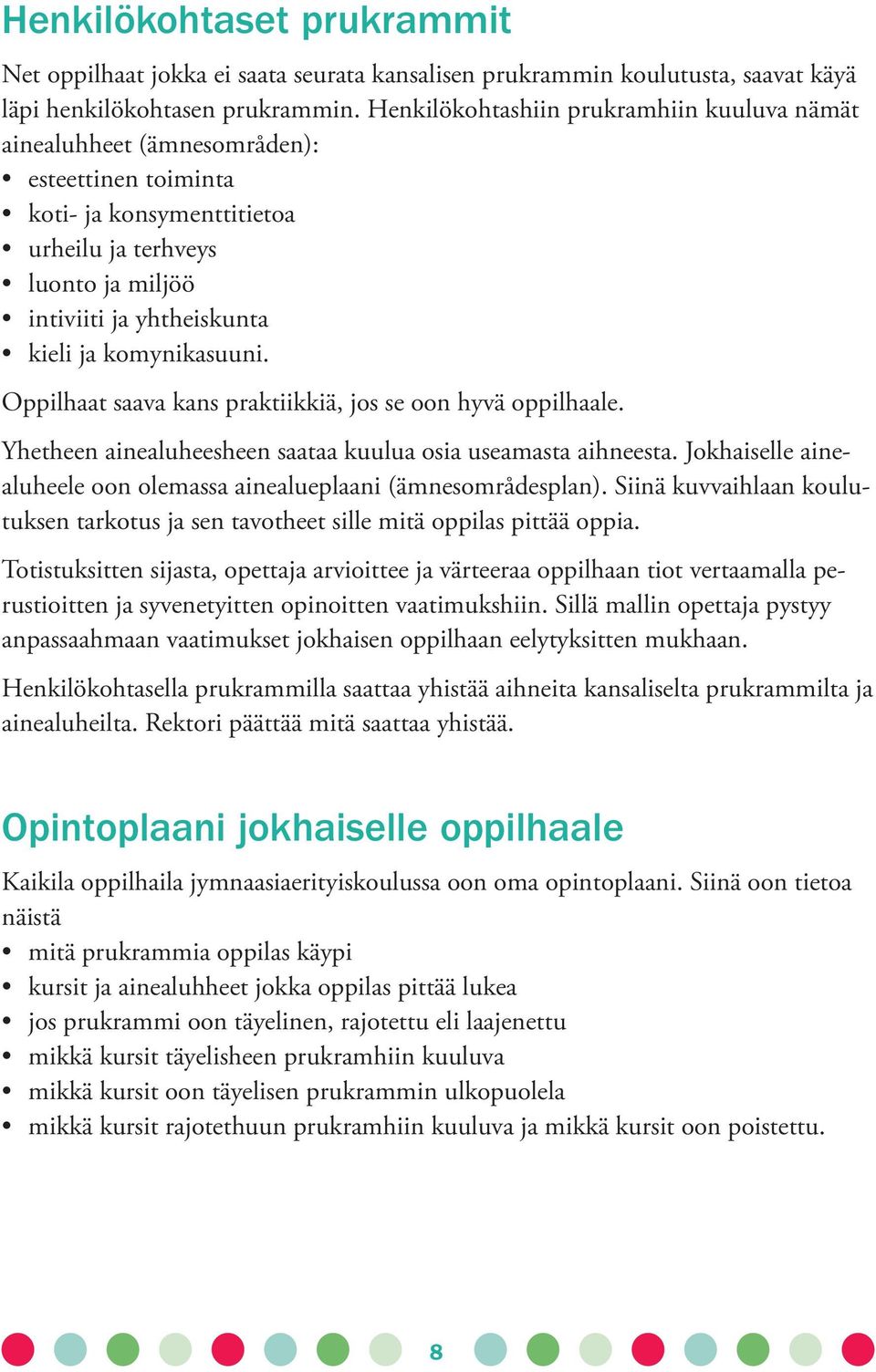 komynikasuuni. Oppilhaat saava kans praktiikkiä, jos se oon hyvä oppilhaale. Yhetheen ainealuheesheen saataa kuulua osia useamasta aihneesta.