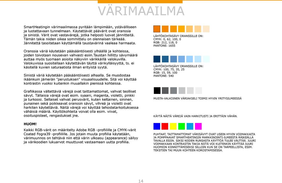 Oranssia väriä käytetään pääsääntöisesti ylhäällä ja kohteissa, joiden toivotaan nousevan vahvasti esiin.taustan hillitty sävymäärä auttaa myös tuomaan asioita näkyviin värikkäillä valokuvilla.