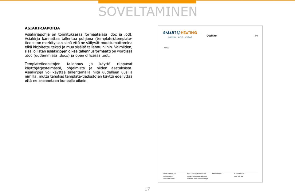 Valmiiden, sisällöllisten asiakirjojen oikea tallennusformaatti on wordissa.doc (uudemmissa.docx) ja open officessa.odt.