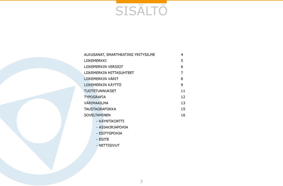 KÄYTTÖ 9 TuotetunnukseT 11 TYPOGRAFIA 12 VÄRIMAAILMA 13 TAUSTAGRAFIIKKA 15