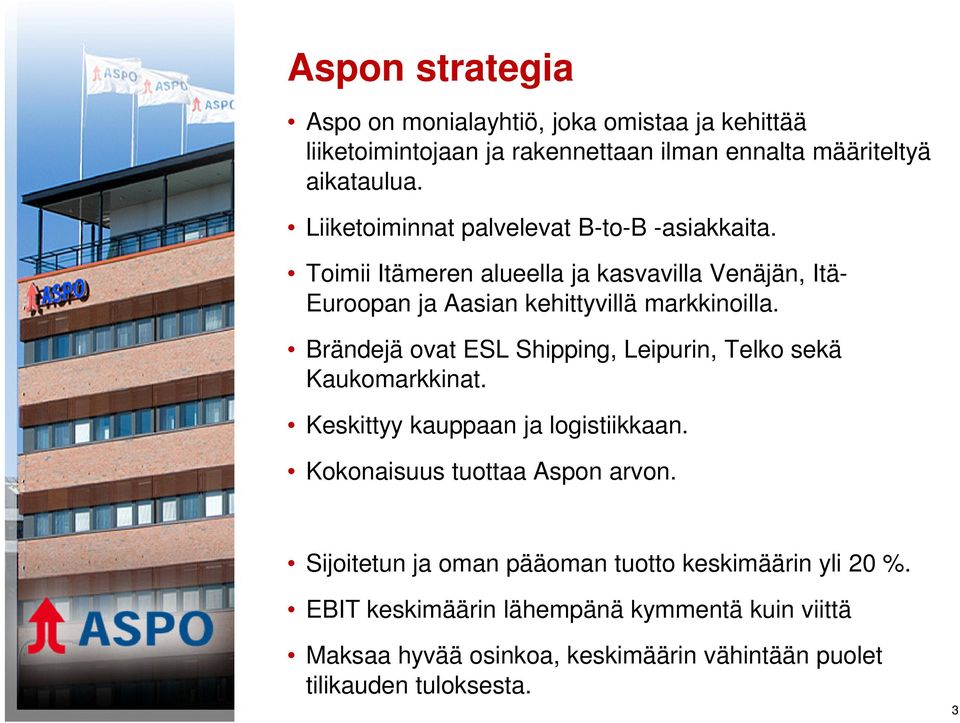 Brändejä ovat ESL Shipping, Leipurin, Telko sekä Kaukomarkkinat. Keskittyy kauppaan ja logistiikkaan. Kokonaisuus tuottaa Aspon arvon.